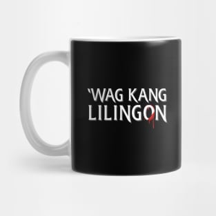 Wag Kang Lilingon Mug